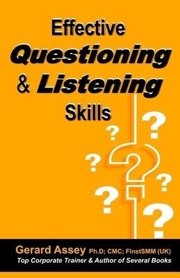 Effective Questioning & Listening Skills: #Effective Communication Skills #Mastering Questioning Techniques #Active Listening Strategies #Interpersona by Assey, Gerard