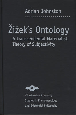 Zizek's Ontology: A Transcendental Materialist Theory of Subjectivity by Johnston, Adrian