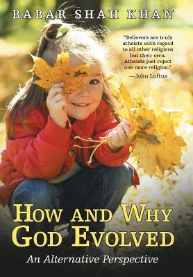 How and Why God Evolved: An Alternative Perspective by Khan, Babar Shah