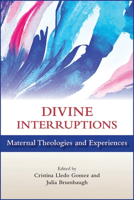 Divine Interruptions: Maternal Theologies and Experience by Gomez, Cristina Lledo