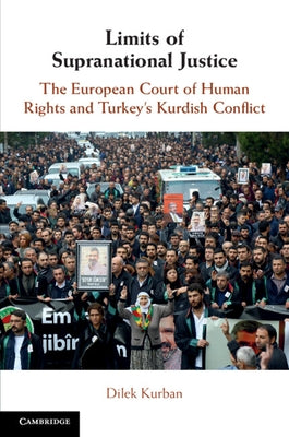 Limits of Supranational Justice: The European Court of Human Rights and Turkey's Kurdish Conflict by Kurban, Dilek