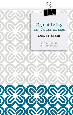 Objectivity in Journalism by Maras, Steven