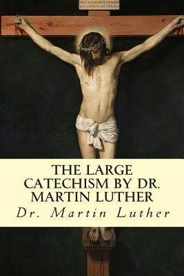 The Large Catechism by Dr. Martin Luther by Bente, F.