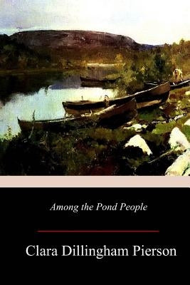 Among the Pond People by Pierson, Clara Dillingham