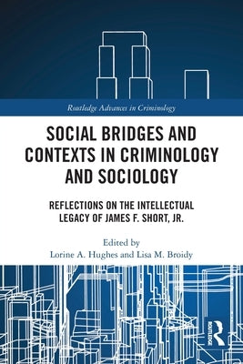 Social Bridges and Contexts in Criminology and Sociology: Reflections on the Intellectual Legacy of James F. Short, Jr. by Hughes, Lorine