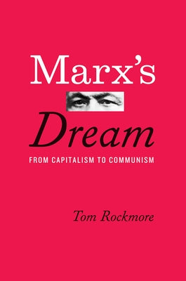 Marx's Dream: From Capitalism to Communism by Rockmore, Tom