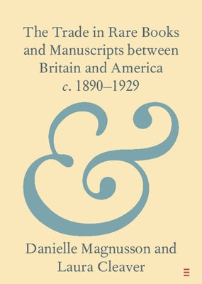 The Trade in Rare Books and Manuscripts Between Britain and America C. 1890-1929 by Magnusson, Danielle