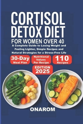 Cortisol Detox Diet for Women Over 40: A Complete Guide to Losing Weight and Feeling Lighter, Simple Recipes and Natural Strategies for a Stress-Free by Onarom