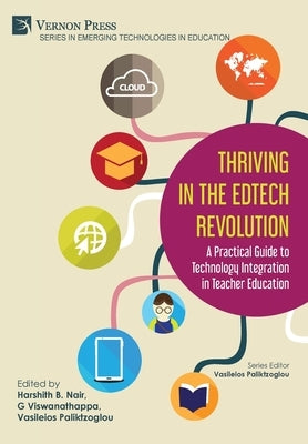 Thriving in the EdTech Revolution: A Practical Guide to Technology Integration in Teacher Education by Nair, Harshith B.