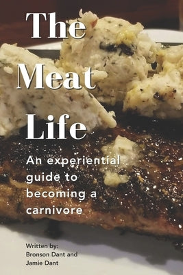 The Meat Life: A beginner's guide to the Carnivore diet by Dant, Jamie