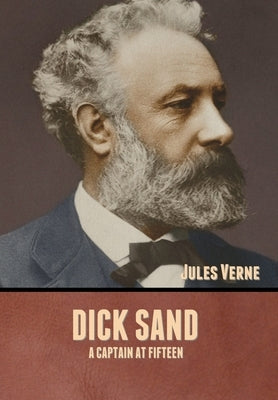 Dick Sand: A Captain at Fifteen by Verne, Jules