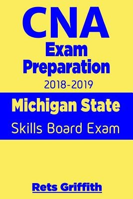 CNA Exam Preparation 2018-2019: Michigan State Skills Board Exam: CNA State Boards Exam Study guide by Griffith, Rets