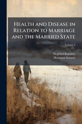 Health and Disease in Relation to Marriage and the Married State: A Manual; Volume 1 by Kaminer, Siegfried
