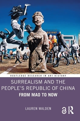Surrealism and the People's Republic of China: From Mao to Now by Walden, Lauren