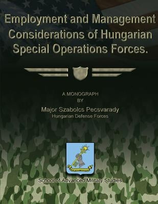 Employment and Management Considerations of Hungarian Special Operations Forces by Studies, School Of Advanced Military