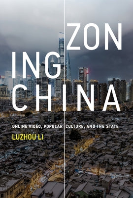 Zoning China: Online Video, Popular Culture, and the State by Li, Luzhou