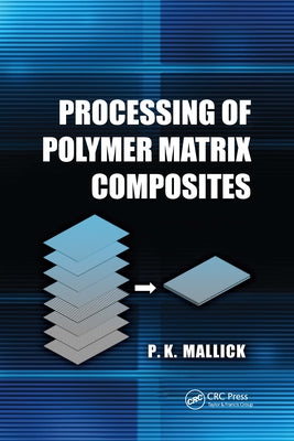 Processing of Polymer Matrix Composites by Mallick, P. K.
