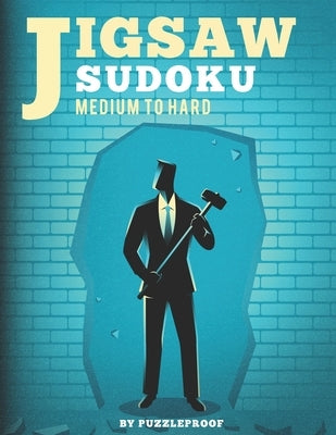 Jigsaw Sudoku Medium To Hard: 250 Irregular Shaped Sudokus, 125 Medium And 125 Hard. 2 Puzzles On Every Page. Solutions Included. by Proof, P.