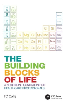 The Building Blocks of Life: A Nutrition Foundation for Healthcare Professionals by Callis, Tc