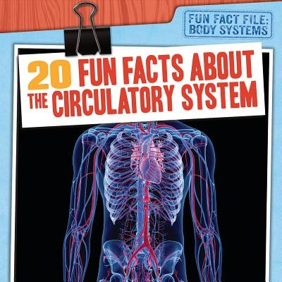 20 Fun Facts about the Circulatory System by Cole, Tayler