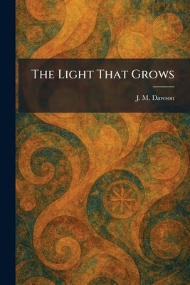 The Light That Grows by Dawson, J. M.