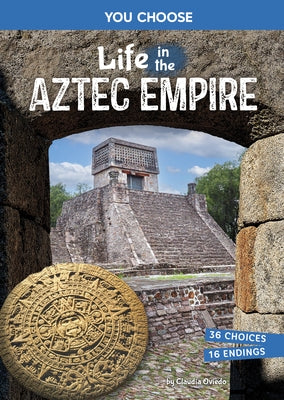 Life in the Aztec Empire: An Interactive Ancient History Adventure by Oviedo, Claudia