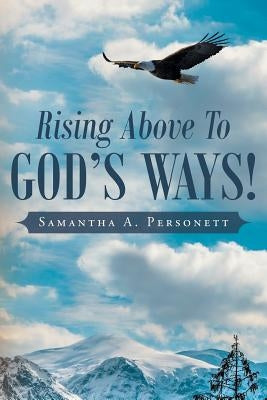Rising Above To God's Ways! by Personett, Samantha a.