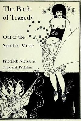 The Birth of Tragedy Out of the Spirit of Music by Nietzsche, Friedrich Wilhelm