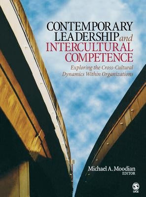 Contemporary Leadership and Intercultural Competence: Exploring the Cross-Cultural Dynamics Within Organizations by Moodian, Michael A.