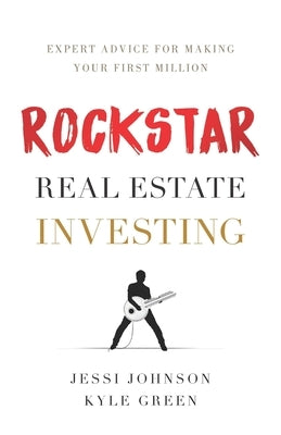 Rockstar Real Estate Investing: Expert Advice for Making Your First Million by Green, Kyle