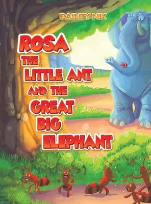 Rosa the Little Ant and the Great Big Elephant by Nix, Dainty