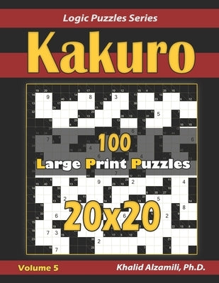 Kakuro: 100 Large Print (20x20) Puzzles by Alzamili, Khalid