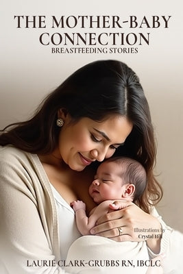 The Mother-Baby Connection: Breastfeeding Stories by Ibclc, Laurie Clark-Grubbs