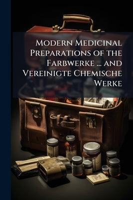 Modern Medicinal Preparations of the Farbwerke ... and Vereinigte Chemische Werke by Anonymous