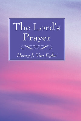 The Lord's Prayer by Van Dyke, Henry J.