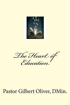 The Heart of Education by Oliver Dmin, Pastor Gilbert