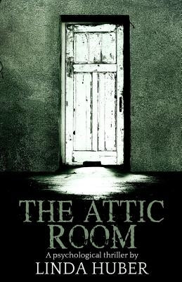 The Attic Room: A psychological thriller by Huber, Linda