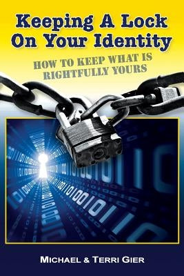 Keeping A Lock On Your Identity: How To Keep What Is Rightfully Yours by Gier, Terri