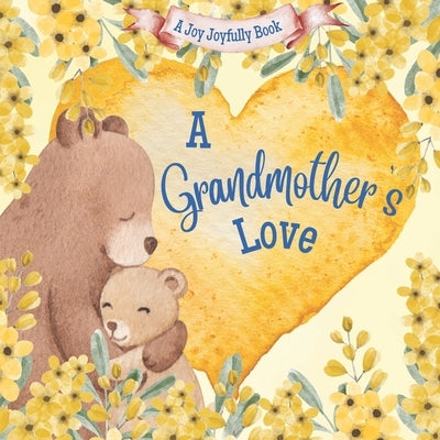 A Grandmother's Love!: A Rhyming Picture Book for Children and Grandparents. by Joyfully, Joy