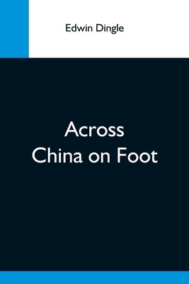 Across China On Foot by Dingle, Edwin