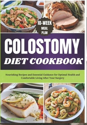 Colostomy Diet Cookbook: Nourishing Recipes and Essential Guidance for Optimal Health and Comfortable Living After Your Surgery by Kante, Craig