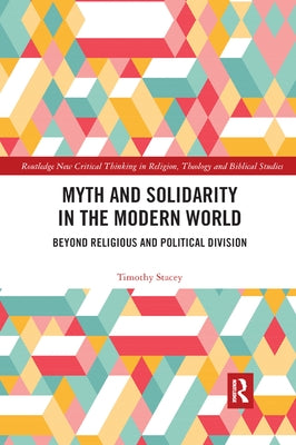 Myth and Solidarity in the Modern World: Beyond Religious and Political Division by Stacey, Timothy
