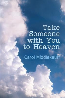 Take Someone with You to Heaven by Middlekauff, Carol
