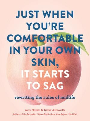 Just When You're Comfortable in Your Own Skin, It Starts to Sag: Rewriting the Rules to Midlife (Books about Middle Age, Health and Wellness Book, Boo by Nobile, Amy