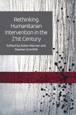 Rethinking Humanitarian Intervention in the 21st Century by Warren, Aiden