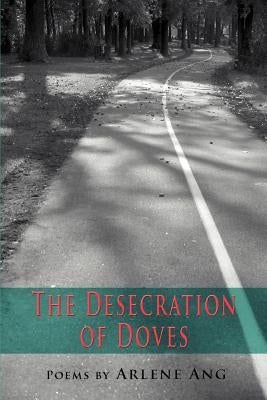 The Desecration of Doves by Ang, Arlene