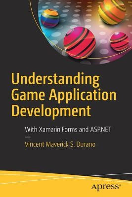 Understanding Game Application Development: With Xamarin.Forms and ASP.NET by S. Durano, Vincent Maverick