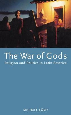 The War of Gods: Religion and Politics in Latin America by Lowy, Michael