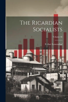The Ricardian Socialists; Volume 46 by Lowenthal, Esther