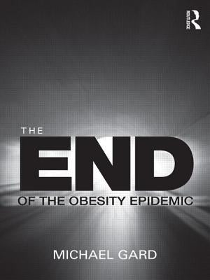 The End of the Obesity Epidemic by Gard, Michael